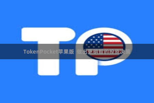 TokenPocket苹果版 做出更明智的投资决策