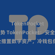 TokenPocket市场趋势 TokenPocket：安全措置数字资产，冷钱包保护您的资产