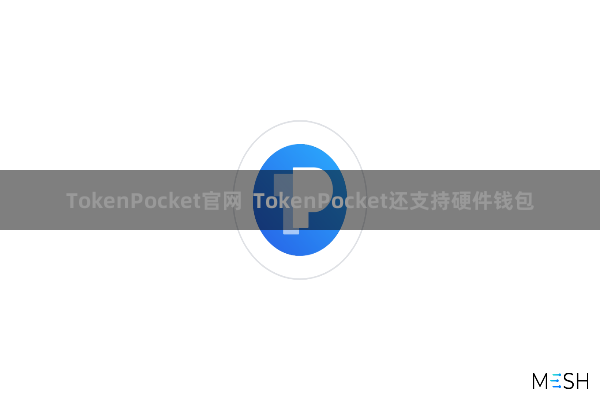 TokenPocket官网  TokenPocket还支持硬件钱包