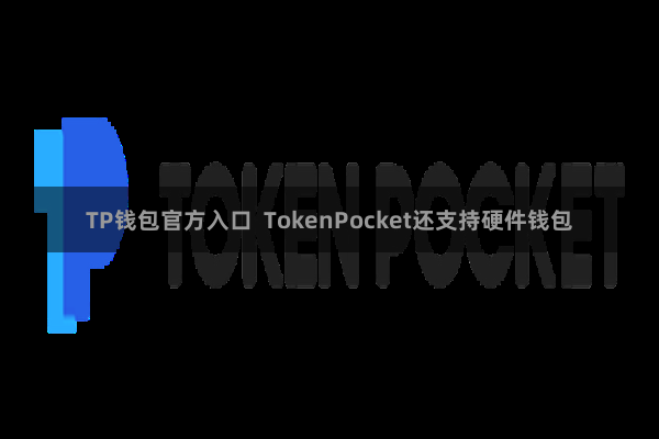 TP钱包官方入口  TokenPocket还支持硬件钱包