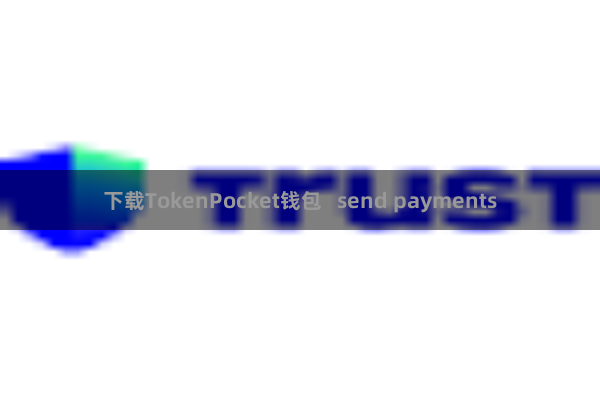 下载TokenPocket钱包   send payments