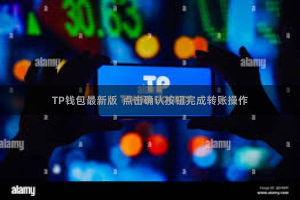 TP钱包最新版  点击确认按钮完成转账操作