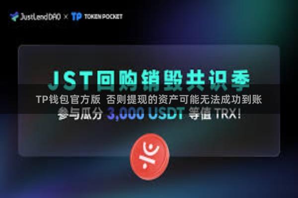 TP钱包官方版  否则提现的资产可能无法成功到账